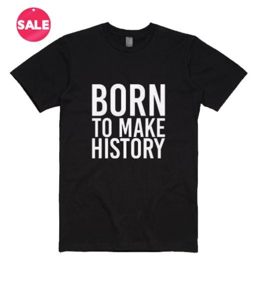 Born To Make History T-Shirt