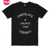 Chocolate is Cheaper Than Therapy T-Shirt