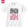 I Dont Have a Problem with Anger T-Shirt
