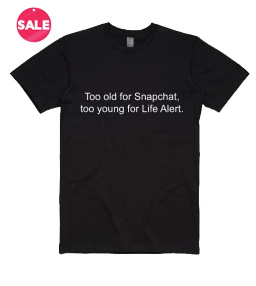 Too Old For Snapchat Too Young For Life Alert T-Shirt
