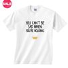 You Can't Be Sad T-Shirt
