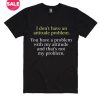 I Don't Have An Attitude Problem T-Shirt