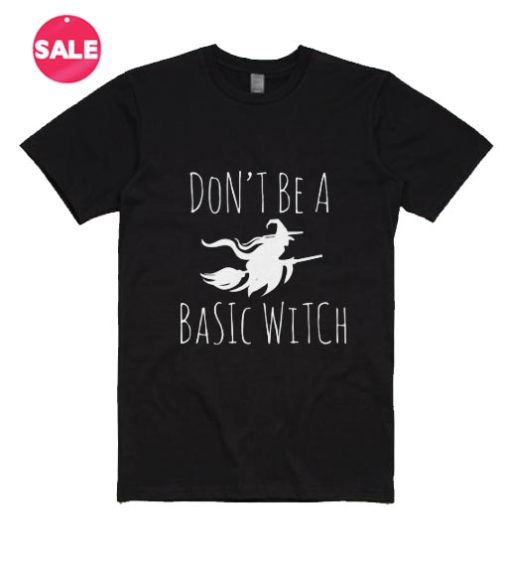 Don't Be A Basic Witch T-Shirt
