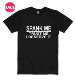 Spank Me Trust Me I Deserve It T-Shirt