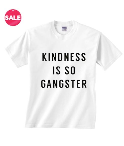 Kindness is so Gangster Inspirational T Shirt Quotes