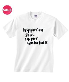 Trippin' On Skies Sippin' Waterfalls Inspirational T Shirt Quotes