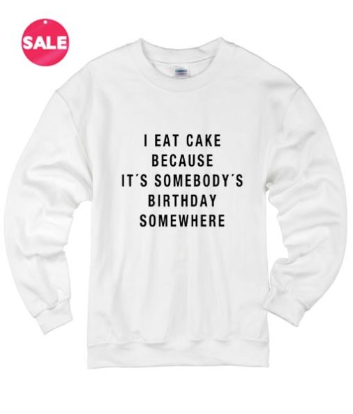 I Eat Cake Because Somebody Sweatshirt Funny