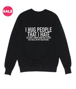 I Hug People That I Hate Sweatshirt Funny