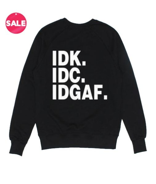 IDK IDC IDGAF Sweatshirt Funny