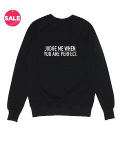 Judge Me When You Are Perfect Sweatshirt Funny