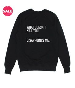 What Doesn't Kill You Sweatshirt Funny