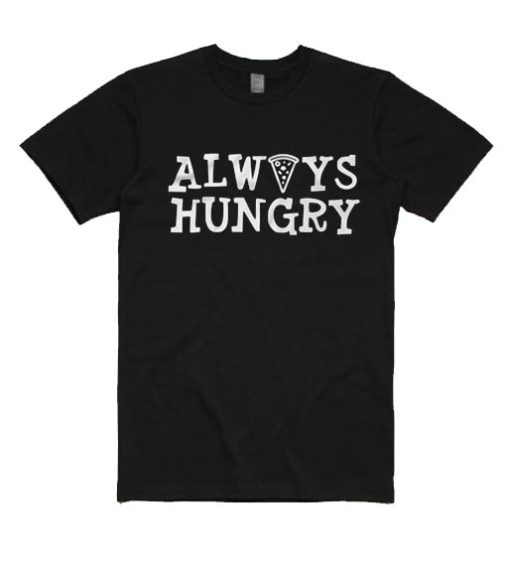 Always Hungry Funny Pizza T Shirt
