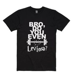 Bro Do You Even Leviosa T-Shirt