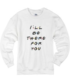 I'll Be There For You Friends Sweater
