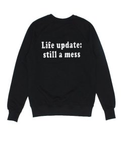 Life Update Still A Mess Sweater