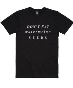 Dont Eat Watermelon Seeds T-shirt