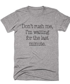 Don't Rush Me T-shirt