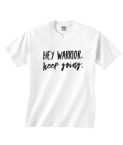 Hey Warrior Keep Going T-shirt