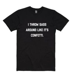 I Throw Sass Around Like It's Confetti T-shirt