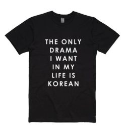 The Only Drama I Want In My Life Is Korean T-Shirt