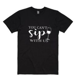 You Can't Sip With Us T-shirt