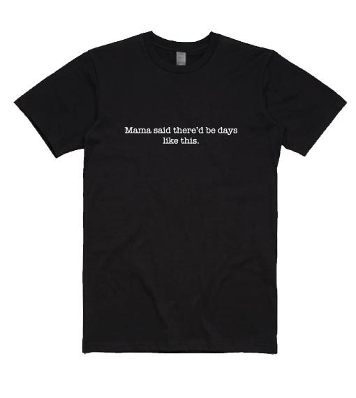 Mama Said There's Be Days Like This T-shirt - shirts with sayings for women