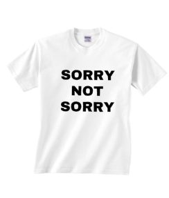 Sorry not Sorry T-shirt
