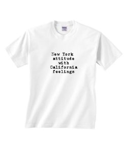 New York Attitude With California Feelings T-shirt