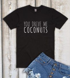 You Drive Me Coconuts T-shirt