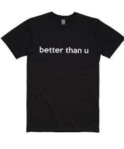 Better Than U T-Shirt