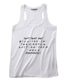 Well Isn't That Just Kick You In The Crotch Spit On Your Neck Fantastic Tank top