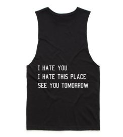 I Hate You I Hate This Place See You Tomorrow Tank top