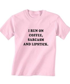 I Run On Coffee Sarcasm and Lipstick T-Shirt