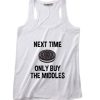 Next Time Only Buy The Middles Tank top