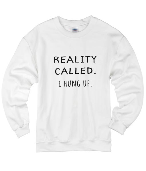 Reality Called I Hung Up Sweater - Funny Winter Quotes Sweatshirts