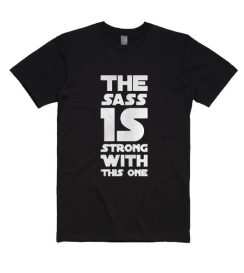 Sarcasm The Sass Is Strong With This One T-Shirt