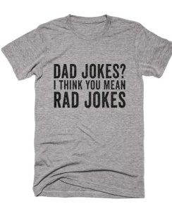 Dad Jokes I Think You Mean Rad Jokes T-Shirt