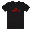 Be Brave Shirt
