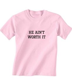 He Ain't Worth It Shirt
