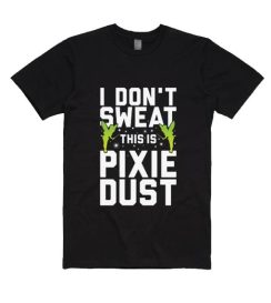 I Don't Sweat This Is Pixie Dust Shirt