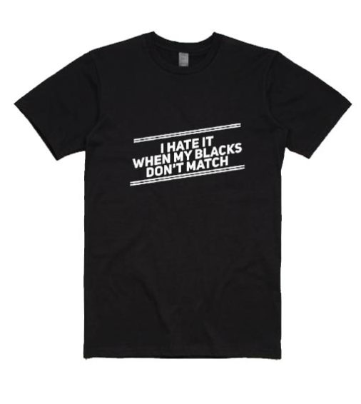 I Hate it When My Blacks Don't Match Shirt - funny shirts for mens and ...
