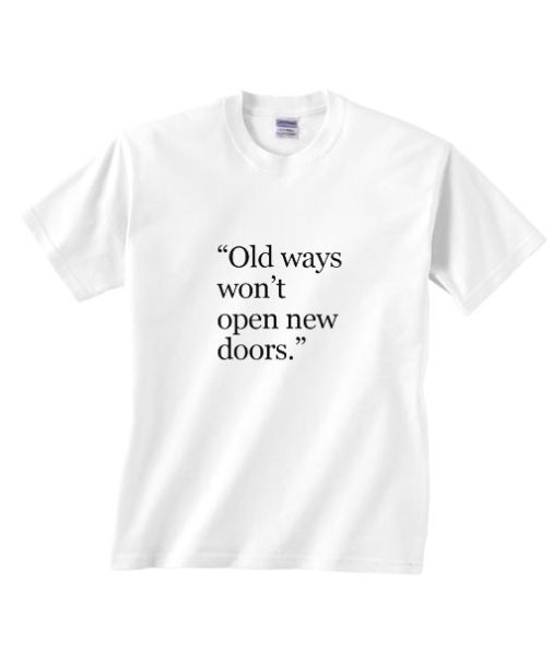 Old Ways Won't Open New Doors Shirt