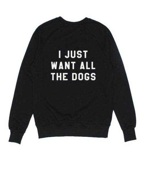 I Just Want All The Dogs Sweater