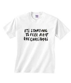 It's Starting To Feel A Lot Like Christmas Shirt