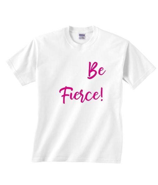 Be Fierce Shirt