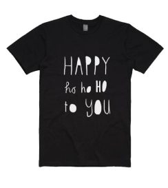 Happy Ho Ho Ho to You Shirt