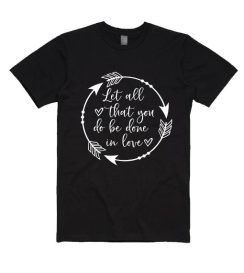 Let All that You Do Be Done in Love Shirt
