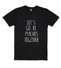 Let's Go Be Psychos Together Shirt