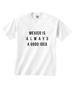 Mexico is Always A Good Idea Shirt
