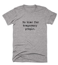 No Time For Temporary People Shirt